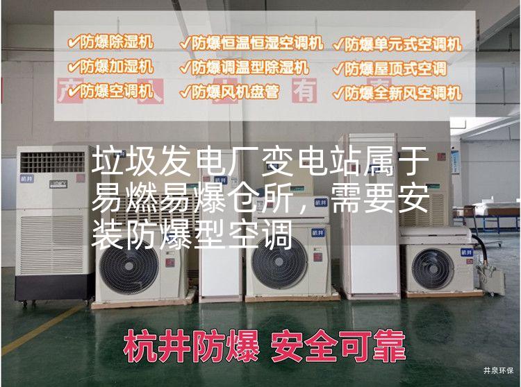 垃圾發(fā)電廠變電站屬于易燃易爆倉所，需要安裝防爆型空調(diào)